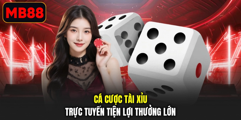 Cá cược tài xỉu trực tuyến tiện lợi thưởng lớn