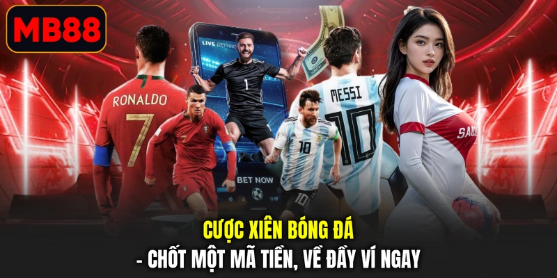 Cược Xiên Bóng Đá - Chốt Một Mã Tiền, Về Đầy Ví Ngay