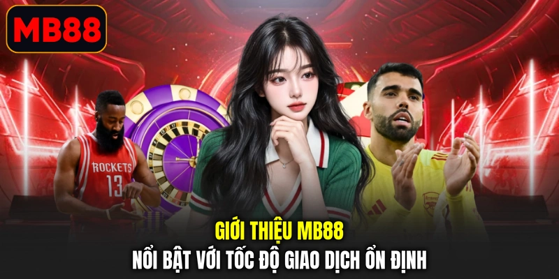 Giới thiệu MB88 nổi bật với tốc độ giao dịch ổn định