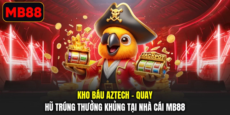 Kho Báu Aztech - Quay Hũ Trúng Thưởng Khủng Tại Nhà Cái MB88