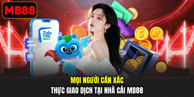 Mọi người cần xác thực giao dịch tại nhà cái MB88