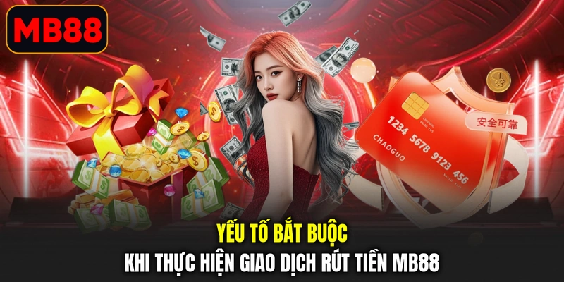 Yếu tố bắt buộc khi thực hiện giao dịch rút tiền MB88